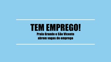 Confira as vagas de emprego disponíveis VAGAS DE EMPREGO NO LITORAL - Reprodução CN