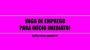Confira as oportunidades disponíveis VAGA DE EMPREGO IMEDIATA - Reprodução