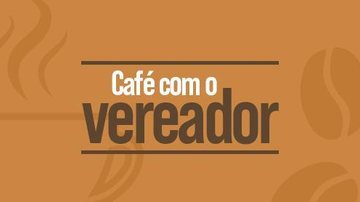 CAFÉ COM VEREADOR
